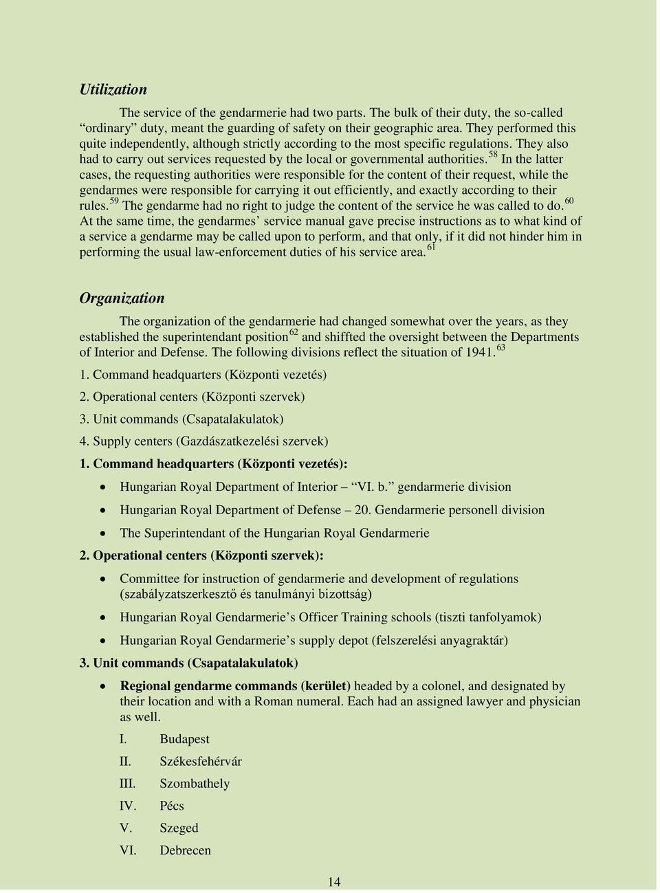 58 In the latter cases, the requesting authorities were responsible for the content of their request, while the gendarmes were responsible for carrying it out efficiently, and exactly according to