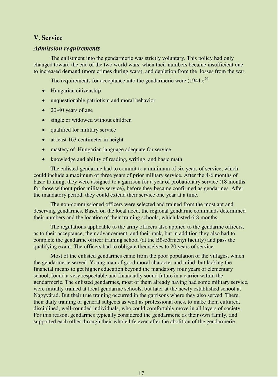 The requirements for acceptance into the gendarmerie were (1941): 64 Hungarian citizenship unquestionable patriotism and moral behavior 20-40 years of age single or widowed without children qualified