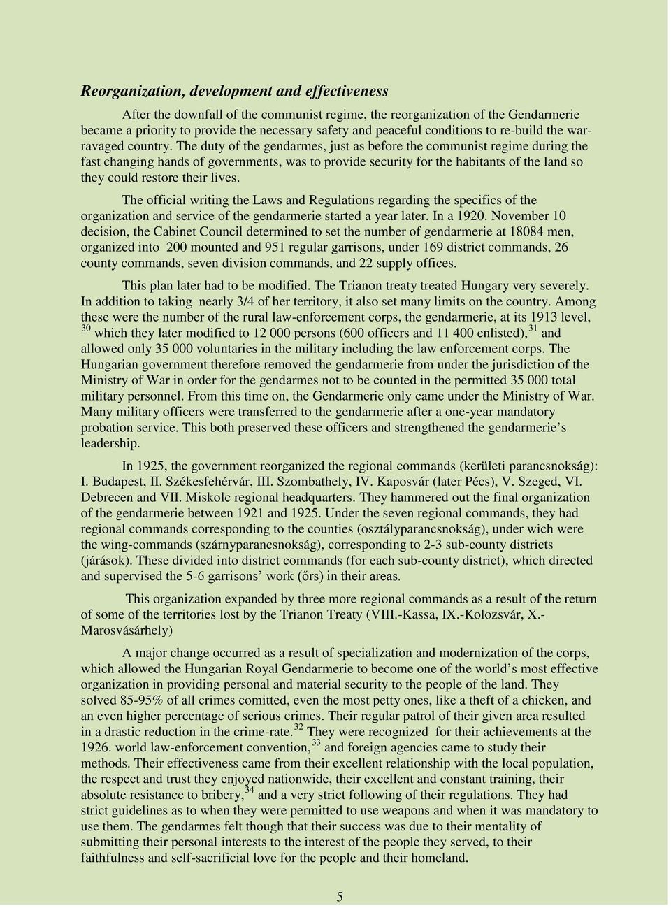 The duty of the gendarmes, just as before the communist regime during the fast changing hands of governments, was to provide security for the habitants of the land so they could restore their lives.