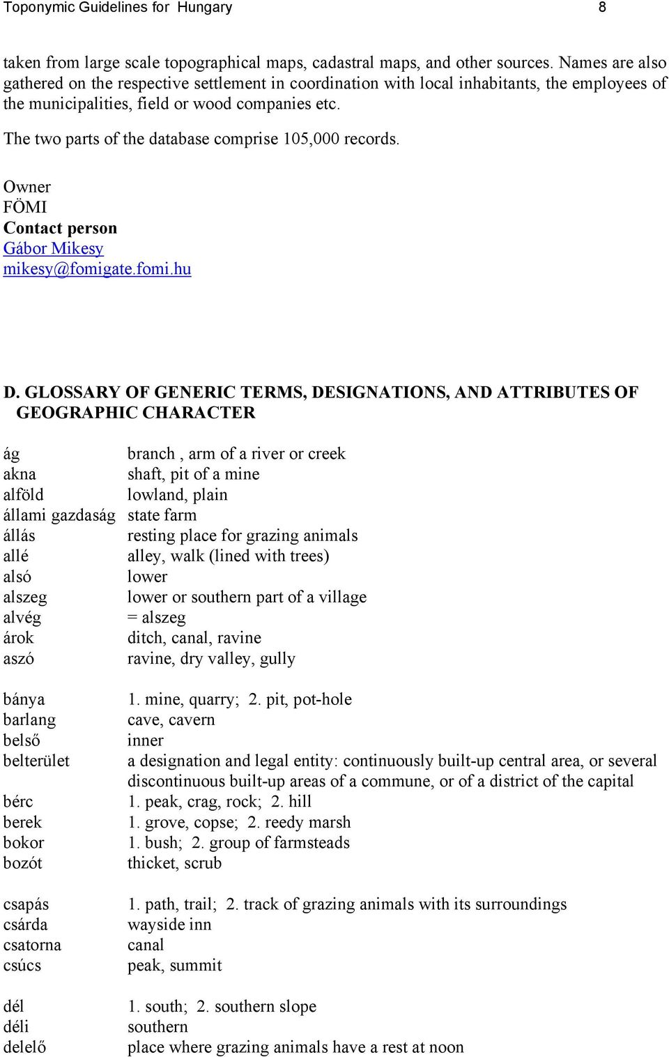 The two parts of the database comprise 105,000 records. Owner FÖMI Contact person Gábor Mikesy mikesy@fomigate.fomi.hu D.