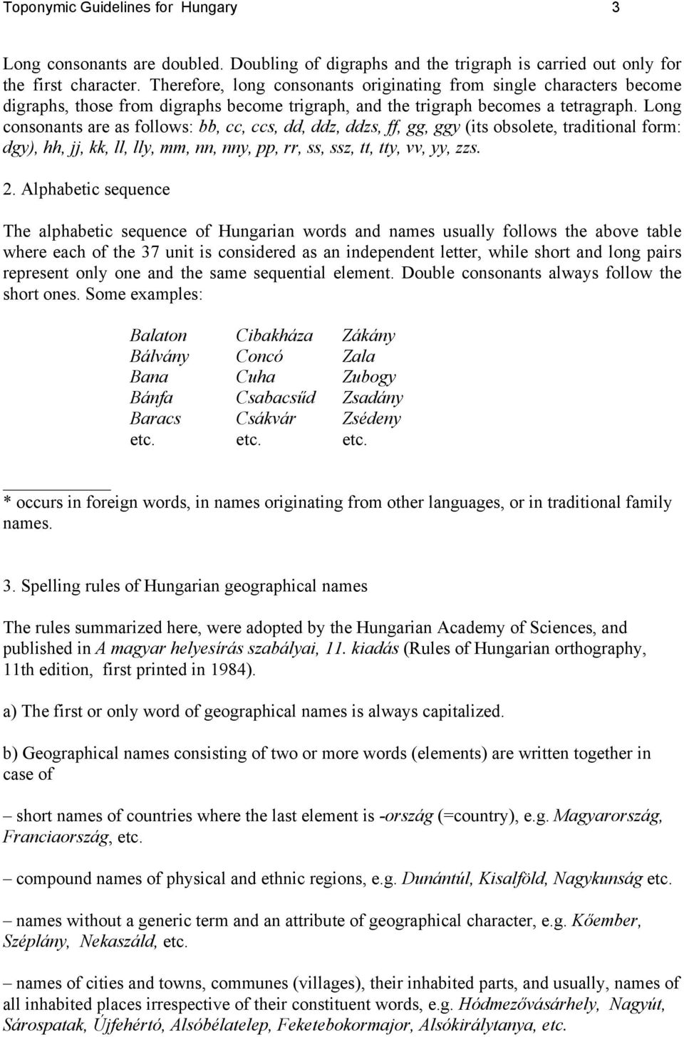 Long consonants are as follows: bb, cc, ccs, dd, ddz, ddzs, ff, gg, ggy (its obsolete, traditional form: dgy), hh, jj, kk, ll, lly, mm, nn, nny, pp, rr, ss, ssz, tt, tty, vv, yy, zzs. 2.