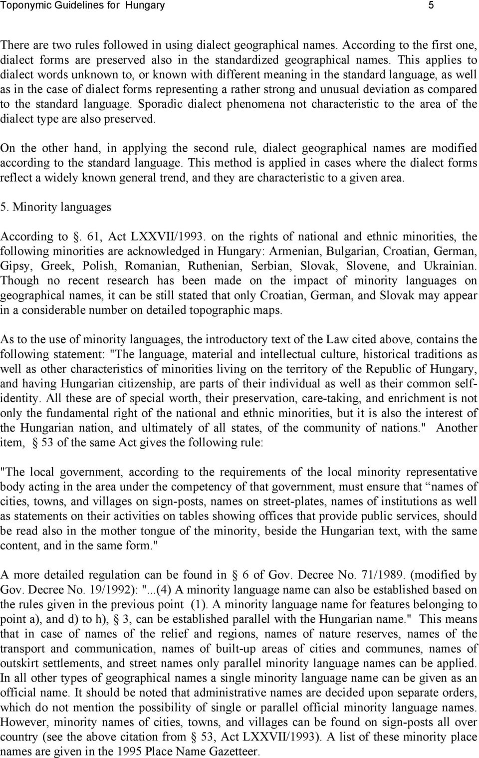 This applies to dialect words unknown to, or known with different meaning in the standard language, as well as in the case of dialect forms representing a rather strong and unusual deviation as