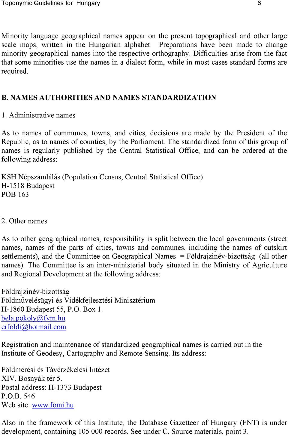 Difficulties arise from the fact that some minorities use the names in a dialect form, while in most cases standard forms are required. B. NAMES AUTHORITIES AND NAMES STANDARDIZATION 1.