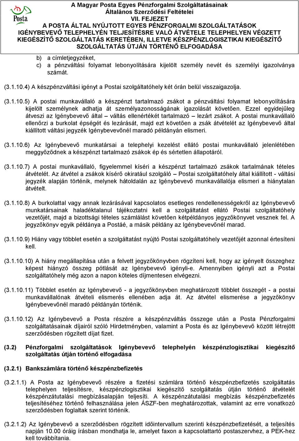5) A postai munkavállaló a készpénzt tartalmazó zsákot a pénzváltási folyamat lebonyolítására kijelölt személynek adhatja át személyazonosságának igazolását követően.