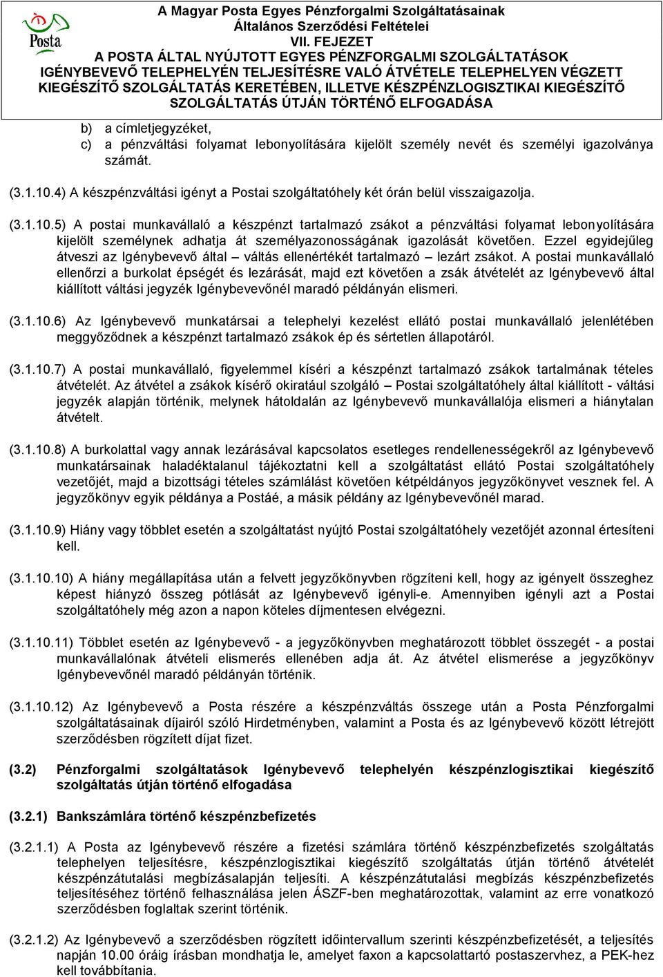 5) A postai munkavállaló a készpénzt tartalmazó zsákot a pénzváltási folyamat lebonyolítására kijelölt személynek adhatja át személyazonosságának igazolását követően.