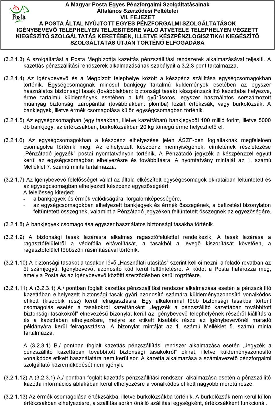 Egységcsomagnak minősül bankjegy tartalmú küldemények esetében az egyszer használatos biztonsági tasak (továbbiakban: biztonsági tasak) készpénzszállító kazettába helyezve, érme tartalmú küldemények