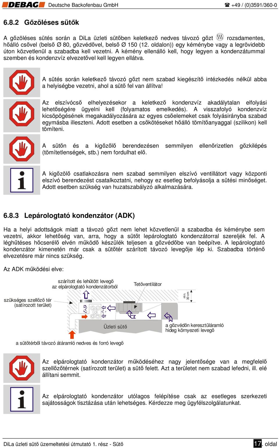 A sütés során keletkező távozó gőzt nem szabad kiegészítő intézkedés nélkül abba a helyiségbe vezetni, ahol a sütő fel van állítva!