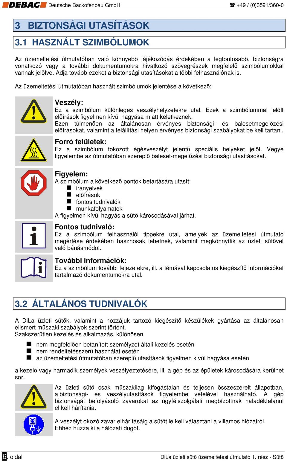 szimbólumokkal vannak jelölve. Adja tovább ezeket a biztonsági utasításokat a többi felhasználónak is.