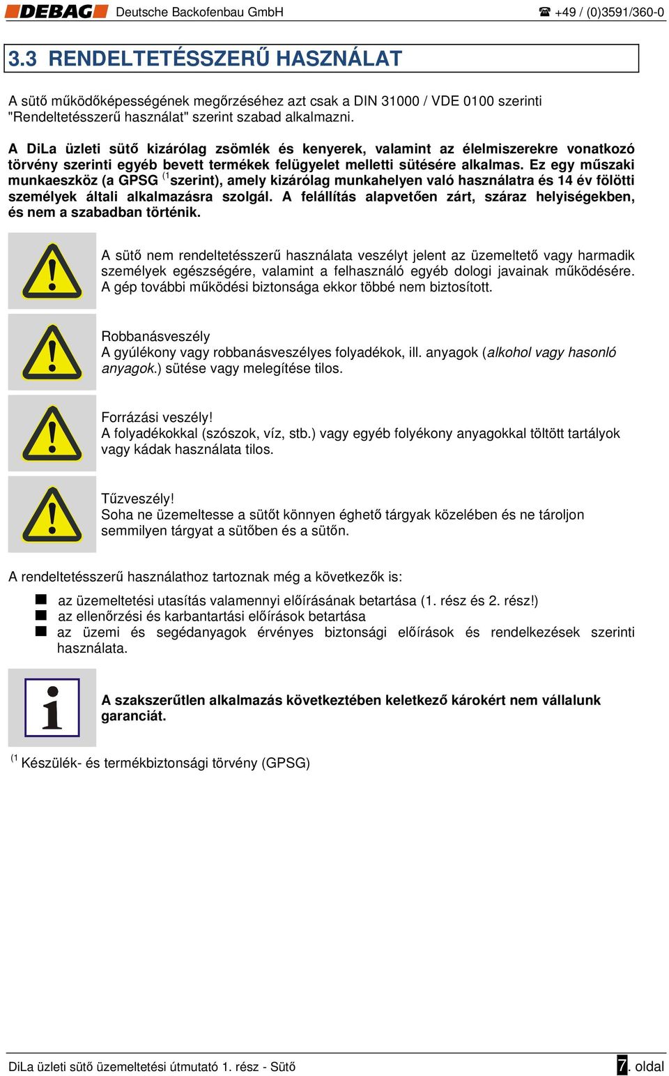 Ez egy műszaki munkaeszköz (a GPSG (1 szerint), amely kizárólag munkahelyen való használatra és 14 év fölötti személyek általi alkalmazásra szolgál.