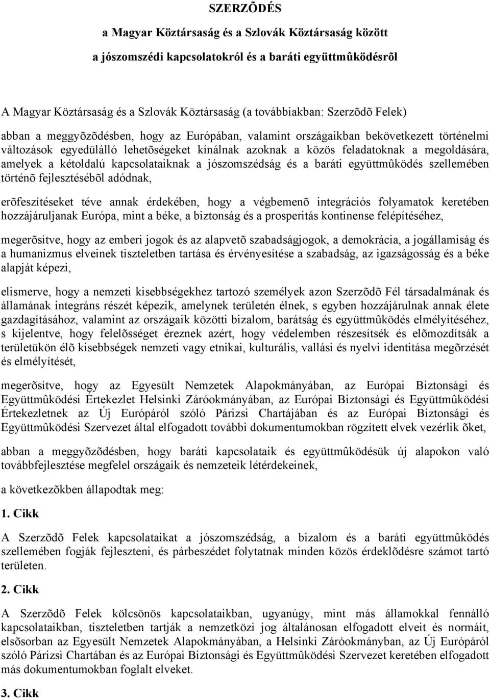 kapcsolataiknak a jószomszédság és a baráti együttmûködés szellemében történõ fejlesztésébõl adódnak, erõfeszítéseket téve annak érdekében, hogy a végbemenõ integrációs folyamatok keretében