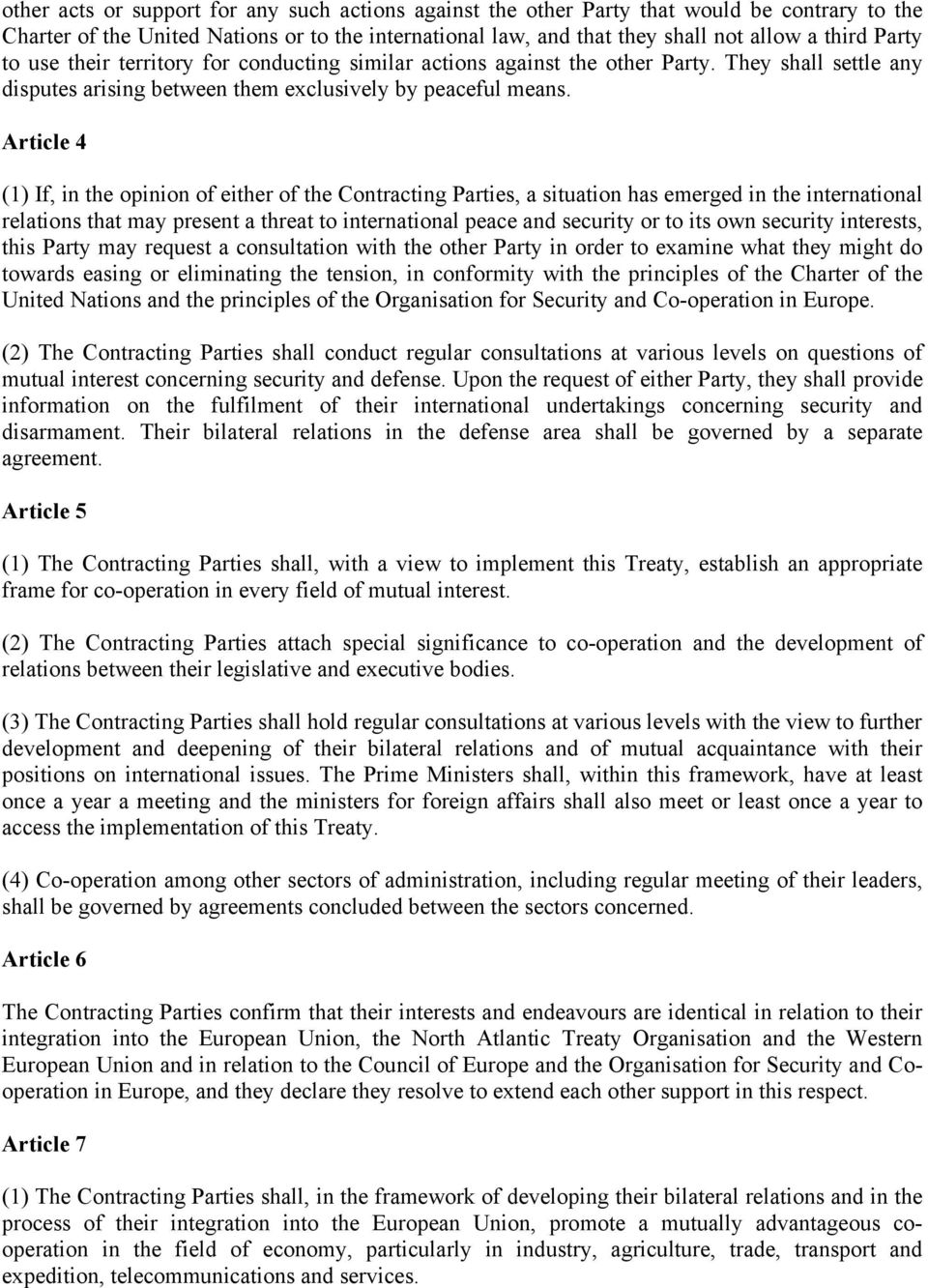 Article 4 (1) If, in the opinion of either of the Contracting Parties, a situation has emerged in the international relations that may present a threat to international peace and security or to its