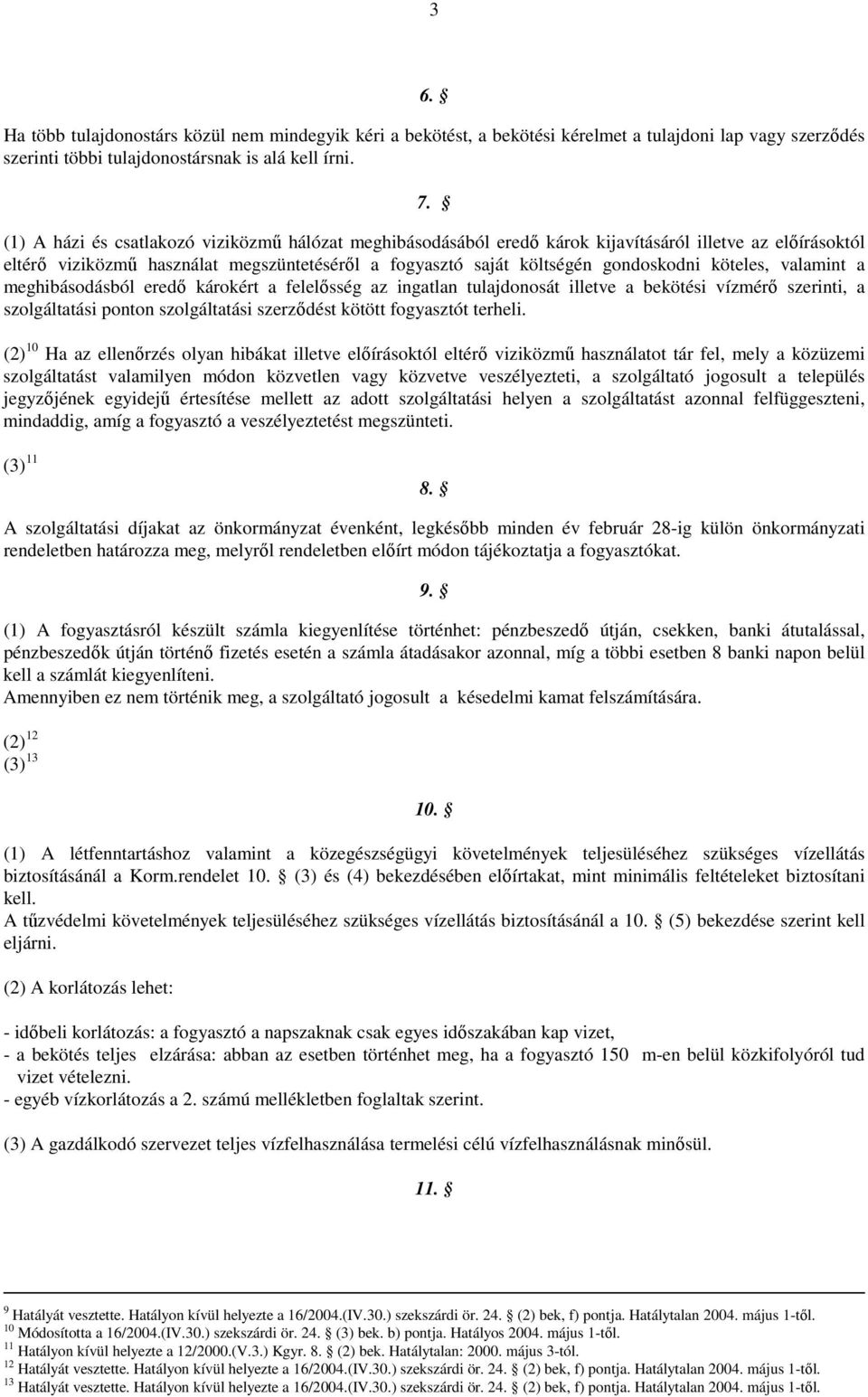 köteles, valamint a meghibásodásból eredı károkért a felelısség az ingatlan tulajdonosát illetve a bekötési vízmérı szerinti, a szolgáltatási ponton szolgáltatási szerzıdést kötött fogyasztót terheli.