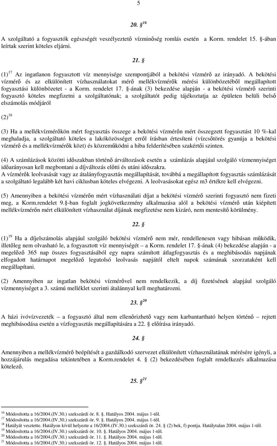 A bekötési vízmérı és az elkülönített vízhasználatokat mérı mellékvízmérık mérési különbözetébıl megállapított fogyasztási különbözetet - a Korm. rendelet 17.