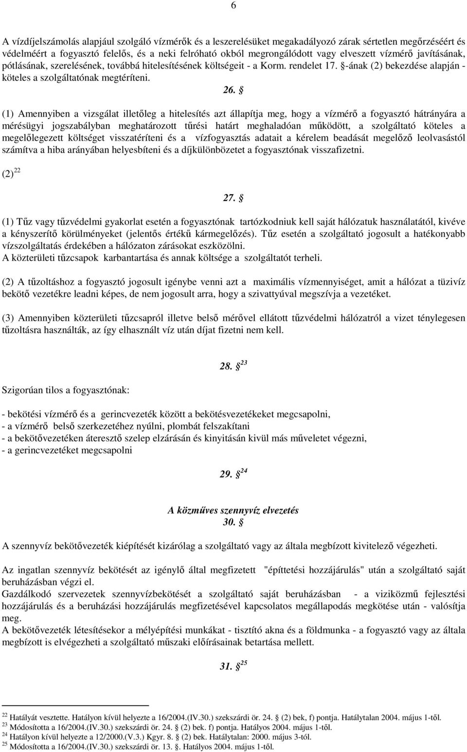 (1) Amennyiben a vizsgálat illetıleg a hitelesítés azt állapítja meg, hogy a vízmérı a fogyasztó hátrányára a mérésügyi jogszabályban meghatározott tőrési határt meghaladóan mőködött, a szolgáltató