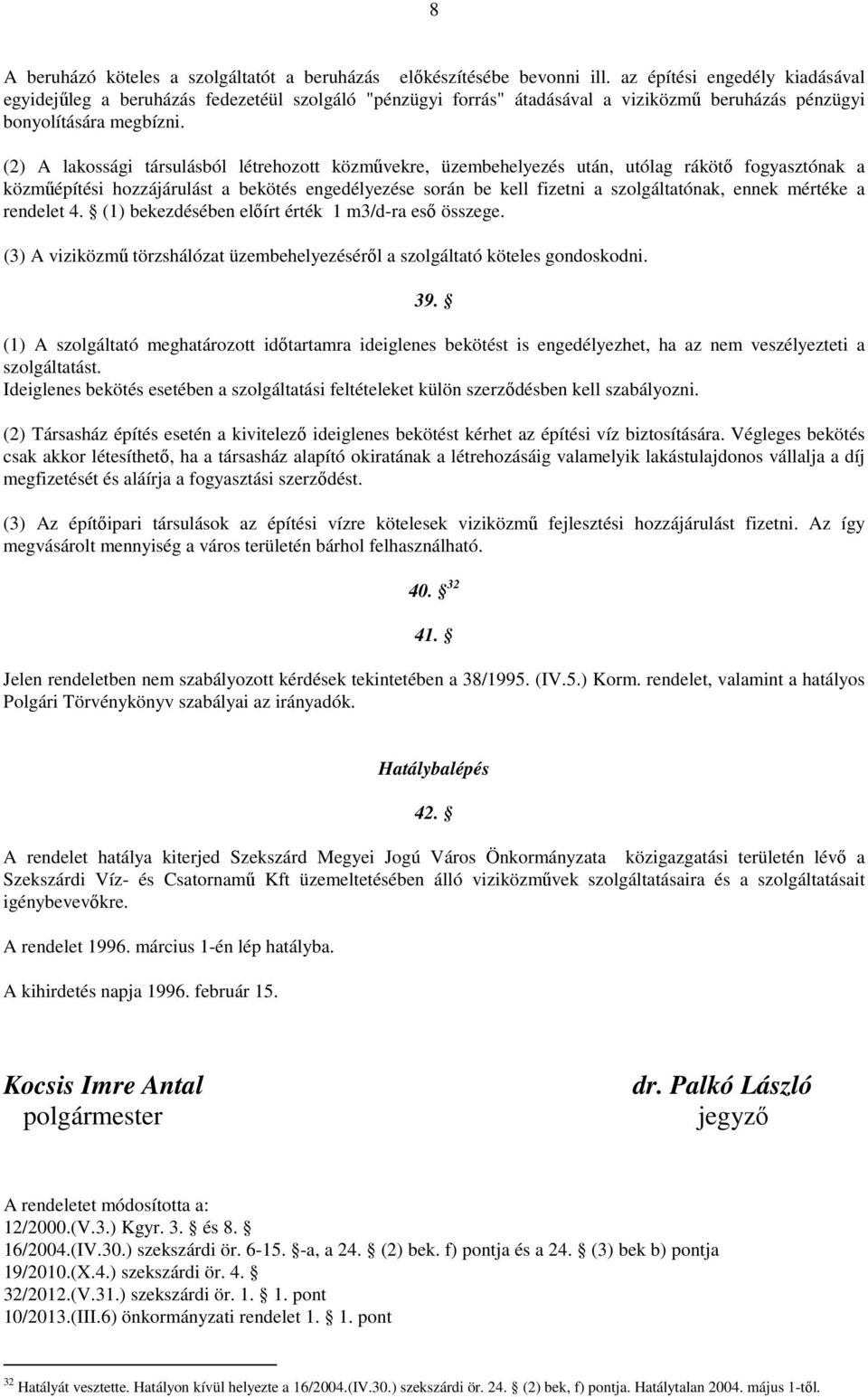 (2) A lakossági társulásból létrehozott közmővekre, üzembehelyezés után, utólag rákötı fogyasztónak a közmőépítési hozzájárulást a bekötés engedélyezése során be kell fizetni a szolgáltatónak, ennek