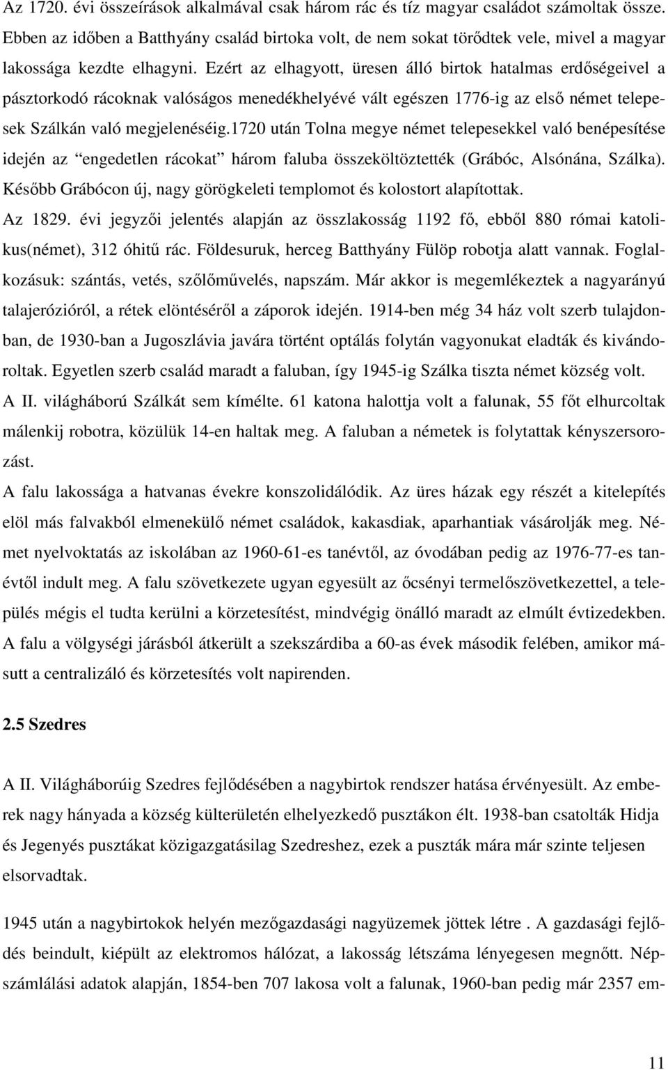 Ezért az elhagyott, üresen álló birtok hatalmas erdıségeivel a pásztorkodó rácoknak valóságos menedékhelyévé vált egészen 1776-ig az elsı német telepesek Szálkán való megjelenéséig.