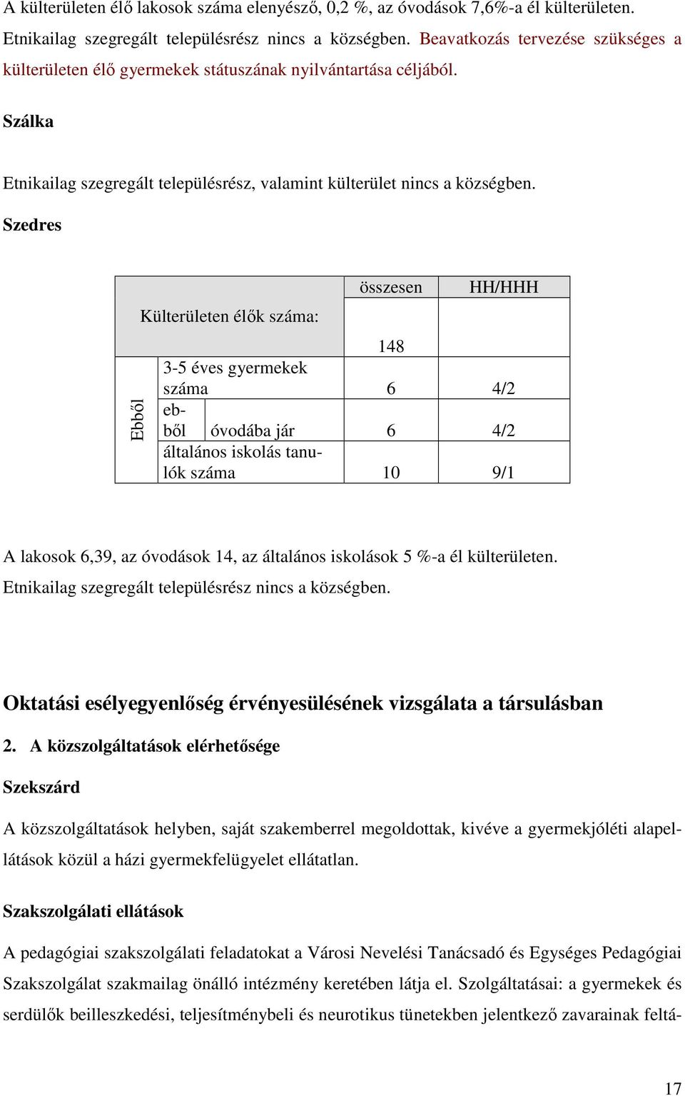 Szedres Ebbıl Külterületen élık : összesen HH/ 148 3-5 éves 6 4/2 ebbıl óvodába jár 6 4/2 általános iskolás tanulók 10 9/1 A lakosok 6,39, az óvodások 14, az általános iskolások 5 -a él külterületen.