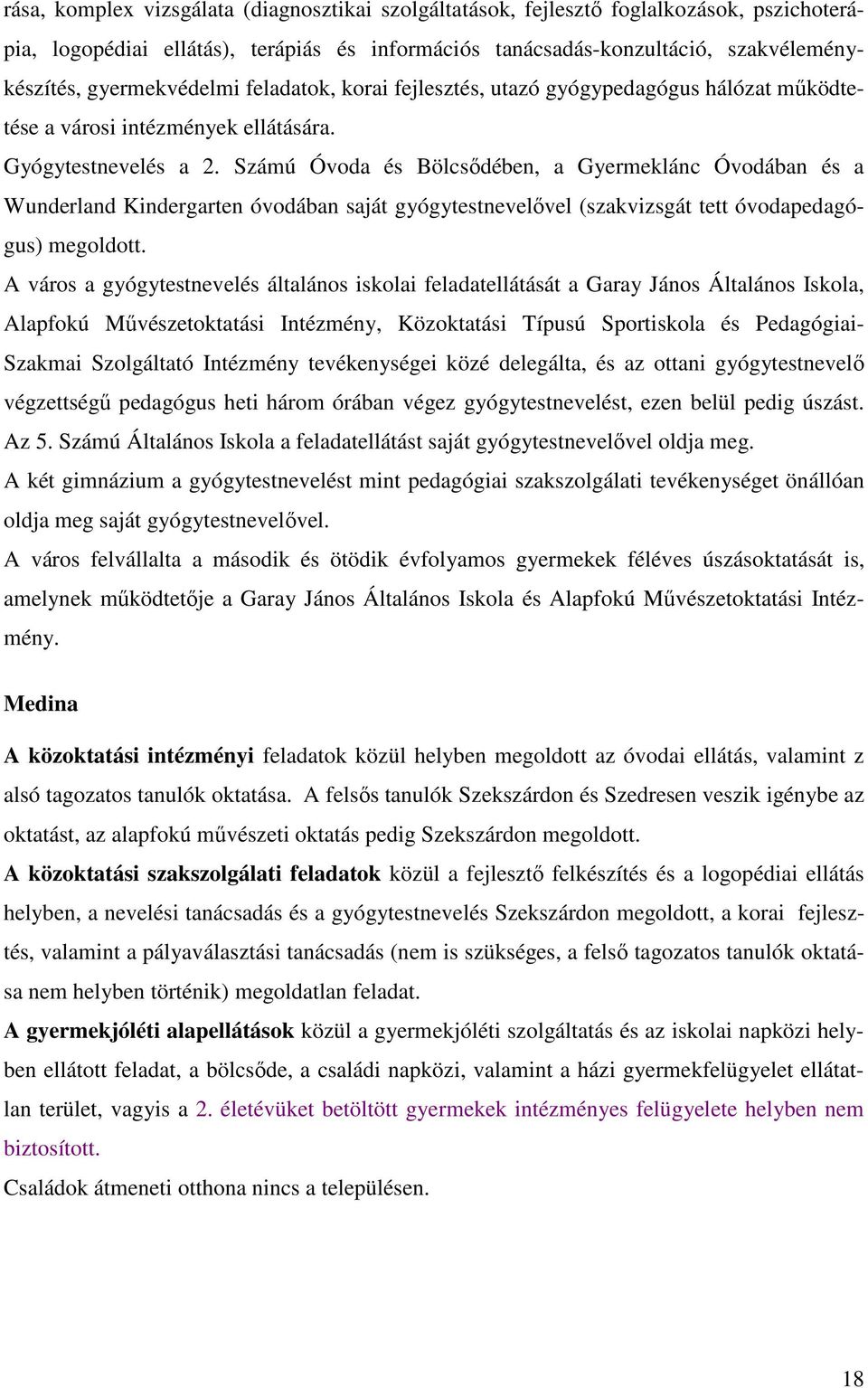 Számú Óvoda és Bölcsıdében, a Gyermeklánc Óvodában és a Wunderland Kindergarten óvodában saját gyógytestnevelıvel (szakvizsgát tett óvodapedagógus) megoldott.