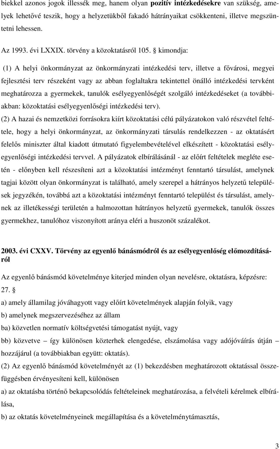 kimondja: (1) A helyi önkormányzat az önkormányzati intézkedési terv, illetve a fıvárosi, megyei fejlesztési terv részeként vagy az abban foglaltakra tekintettel önálló intézkedési tervként