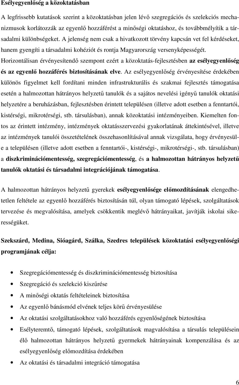 Horizontálisan érvényesítendı szempont ezért a közoktatás-fejlesztésben az esélyegyenlıség és az egyenlı hozzáférés biztosításának elve.