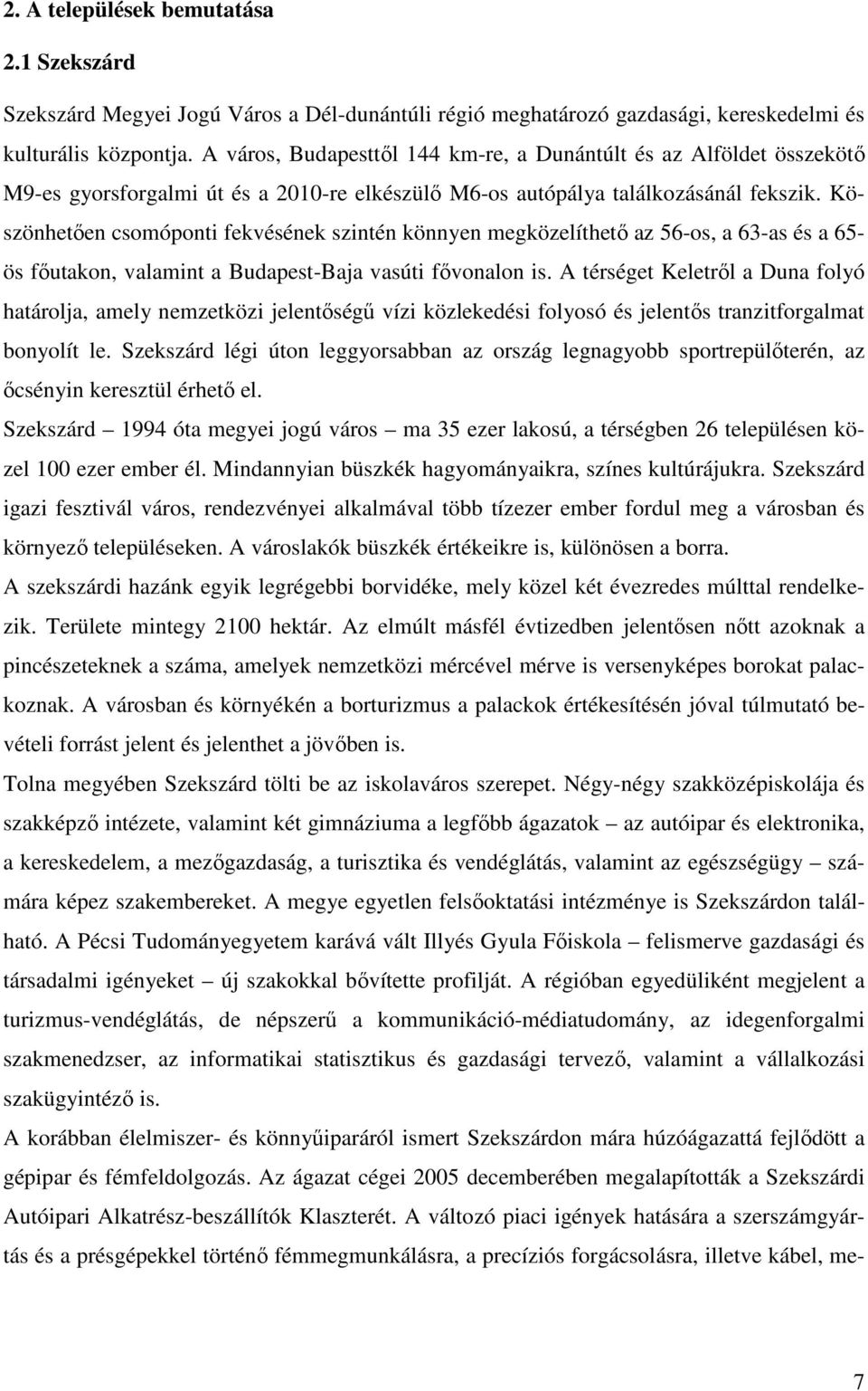 Köszönhetıen csomóponti fekvésének szintén könnyen megközelíthetı az 56-os, a 63-as és a 65- ös fıutakon, valamint a Budapest-Baja vasúti fıvonalon is.