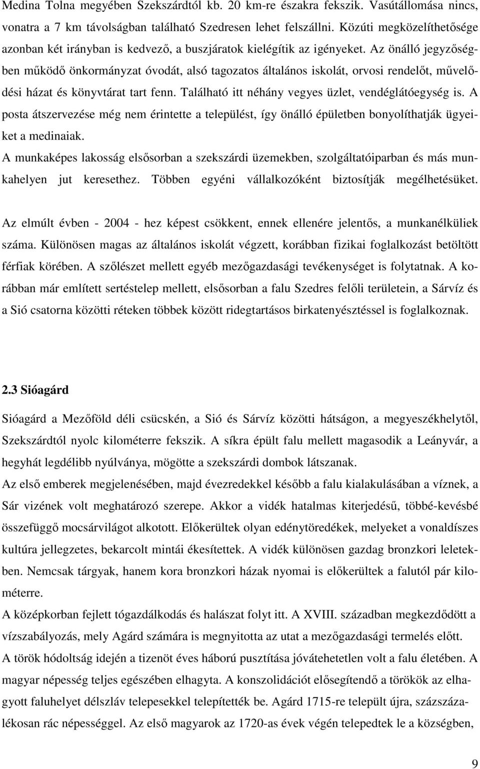 Az önálló jegyzıségben mőködı önkormányzat óvodát, alsó tagozatos általános iskolát, orvosi rendelıt, mővelıdési házat és könyvtárat tart fenn. Található itt néhány vegyes üzlet, vendéglátóegység is.