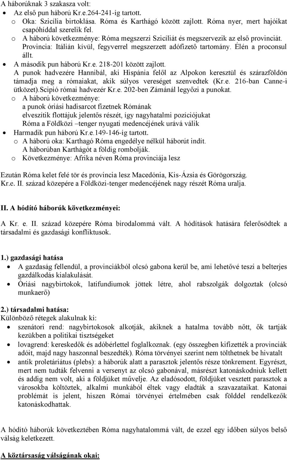 A második pun háború Kr.e. 218-201 között zajlott. A punok hadvezére Hannibál, aki Hispánia felől az Alpokon keresztül és szárazföldön támadja meg a rómaiakat, akik súlyos vereséget szenvedtek (Kr.e. 216-ban Canne-i ütközet).