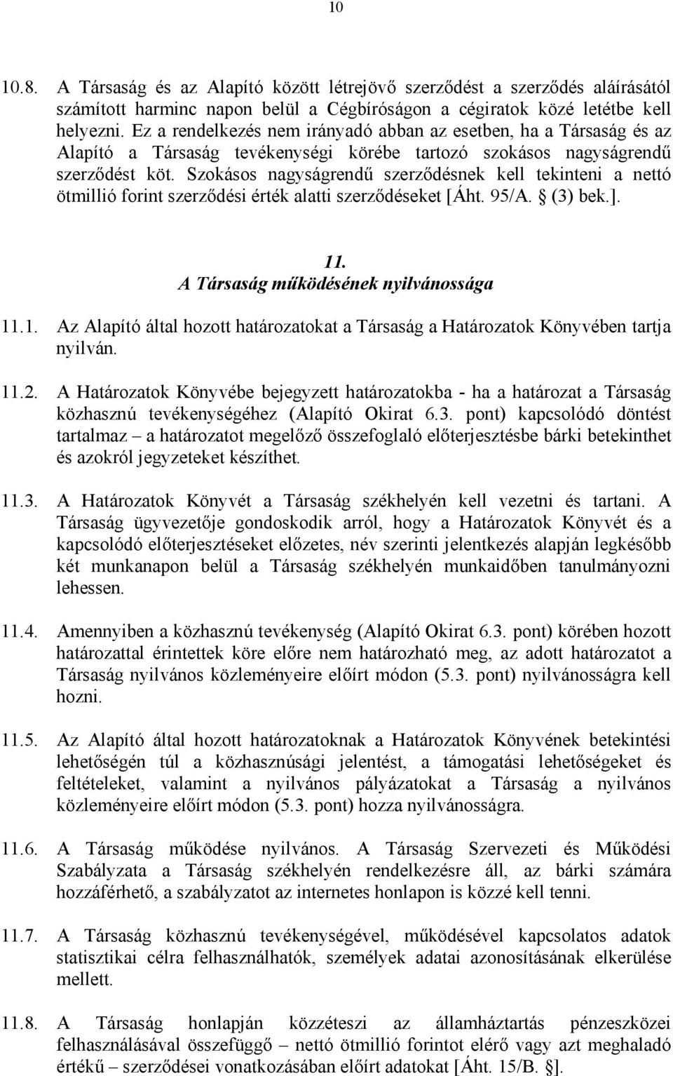 Szokásos nagyságrendű szerződésnek kell tekinteni a nettó ötmillió forint szerződési érték alatti szerződéseket [Áht. 95/A. (3) bek.]. 11