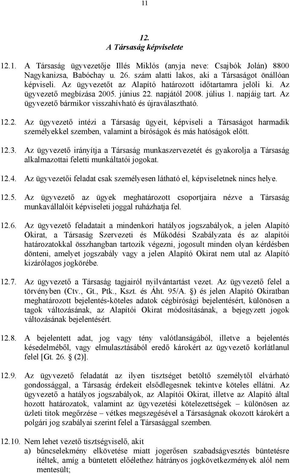 05. június 22. napjától 2008. július 1. napjáig tart. Az ügyvezető bármikor visszahívható és újraválasztható. 12.2. Az ügyvezető intézi a Társaság ügyeit, képviseli a Társaságot harmadik személyekkel szemben, valamint a bíróságok és más hatóságok előtt.