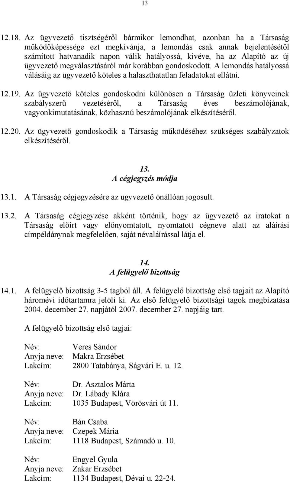 Alapító az új ügyvezető megválasztásáról már korábban gondoskodott. A lemondás hatályossá válásáig az ügyvezető köteles a halaszthatatlan feladatokat ellátni. 12.19.