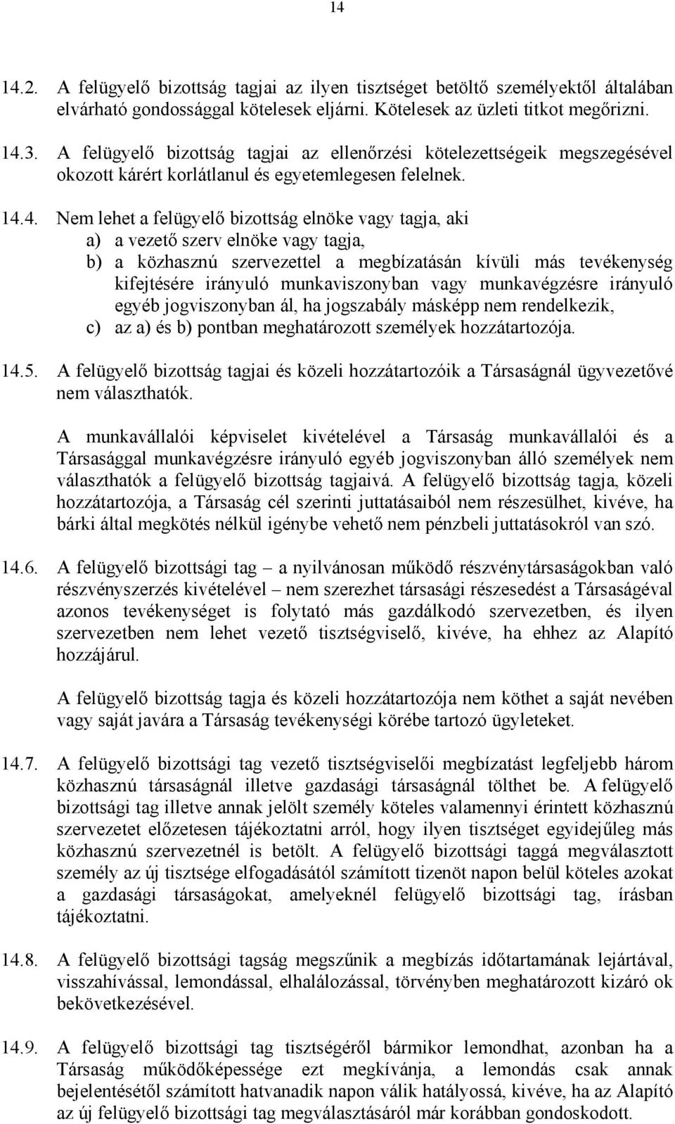 4. Nem lehet a felügyelő bizottság elnöke vagy tagja, aki a) a vezető szerv elnöke vagy tagja, b) a közhasznú szervezettel a megbízatásán kívüli más tevékenység kifejtésére irányuló munkaviszonyban