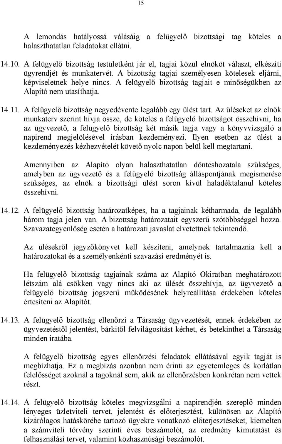 A felügyelő bizottság tagjait e minőségükben az Alapító nem utasíthatja. 14.11. A felügyelő bizottság negyedévente legalább egy ülést tart.