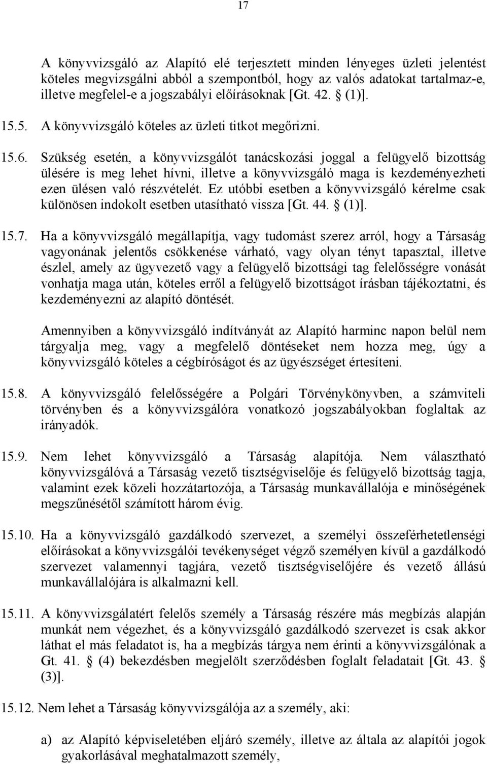 Szükség esetén, a könyvvizsgálót tanácskozási joggal a felügyelő bizottság ülésére is meg lehet hívni, illetve a könyvvizsgáló maga is kezdeményezheti ezen ülésen való részvételét.