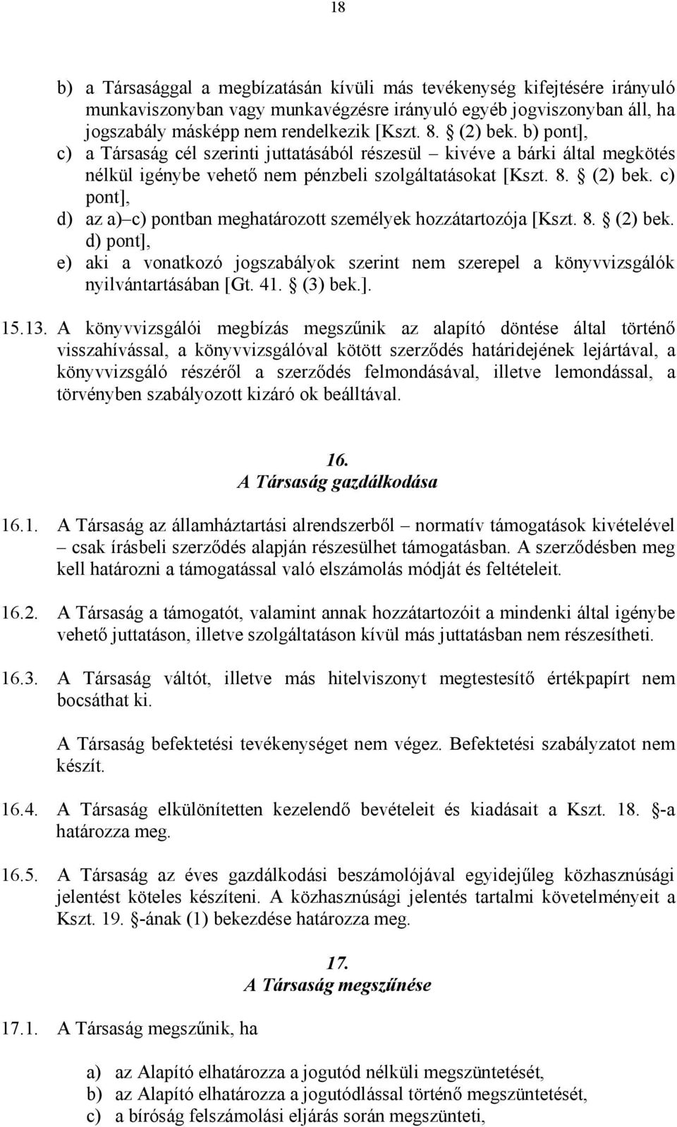 c) pont], d) az a) c) pontban meghatározott személyek hozzátartozója [Kszt. 8. (2) bek. d) pont], e) aki a vonatkozó jogszabályok szerint nem szerepel a könyvvizsgálók nyilvántartásában [Gt. 41.