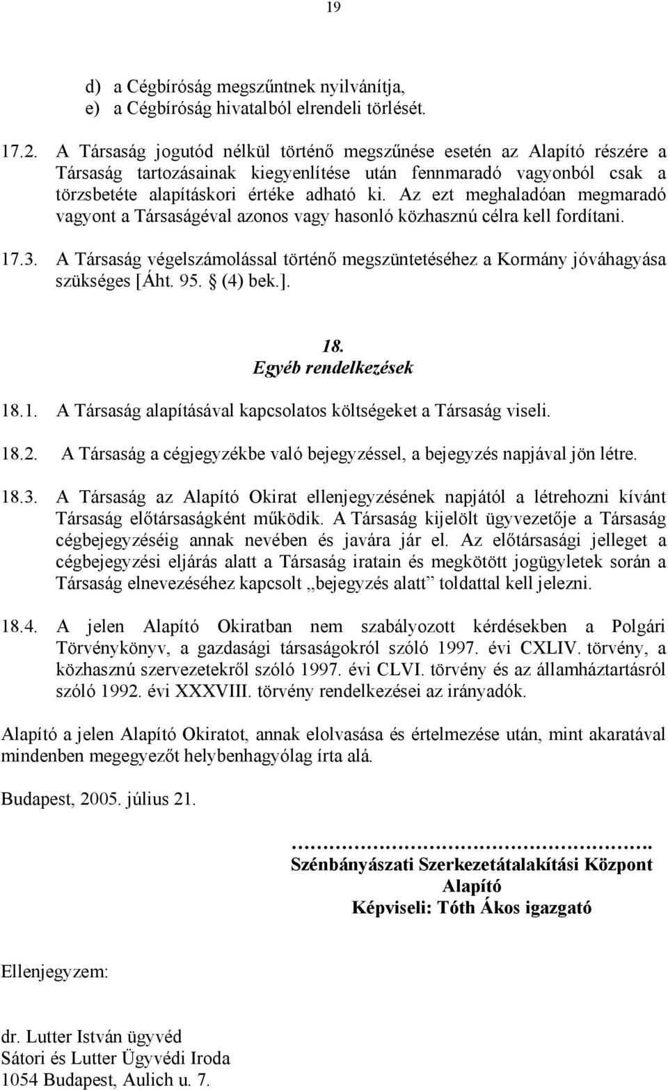 Az ezt meghaladóan megmaradó vagyont a Társaságéval azonos vagy hasonló közhasznú célra kell fordítani. 17.3. A Társaság végelszámolással történő megszüntetéséhez a Kormány jóváhagyása szükséges [Áht.