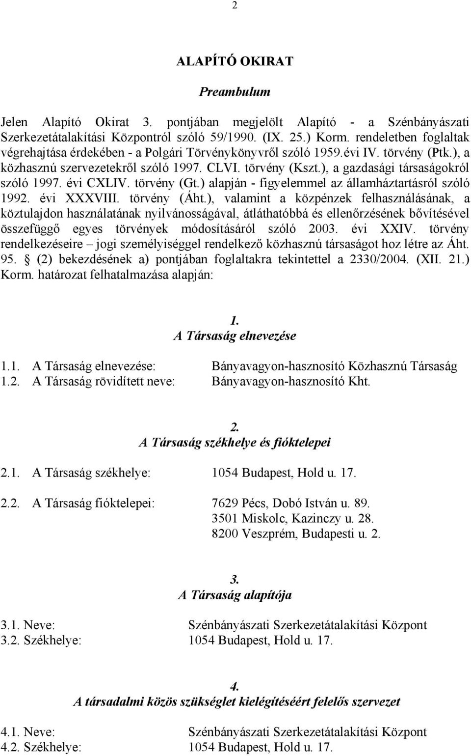 ), a gazdasági társaságokról szóló 1997. évi CXLIV. törvény (Gt.) alapján - figyelemmel az államháztartásról szóló 1992. évi XXXVIII. törvény (Áht.