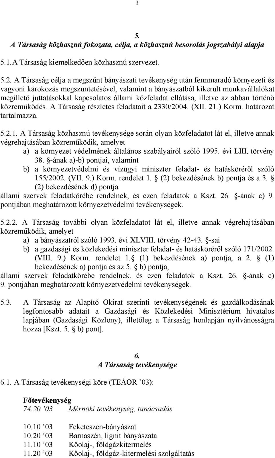 kapcsolatos állami közfeladat ellátása, illetve az abban történő közreműködés. A Társaság részletes feladatait a 2330/2004. (XII. 21.