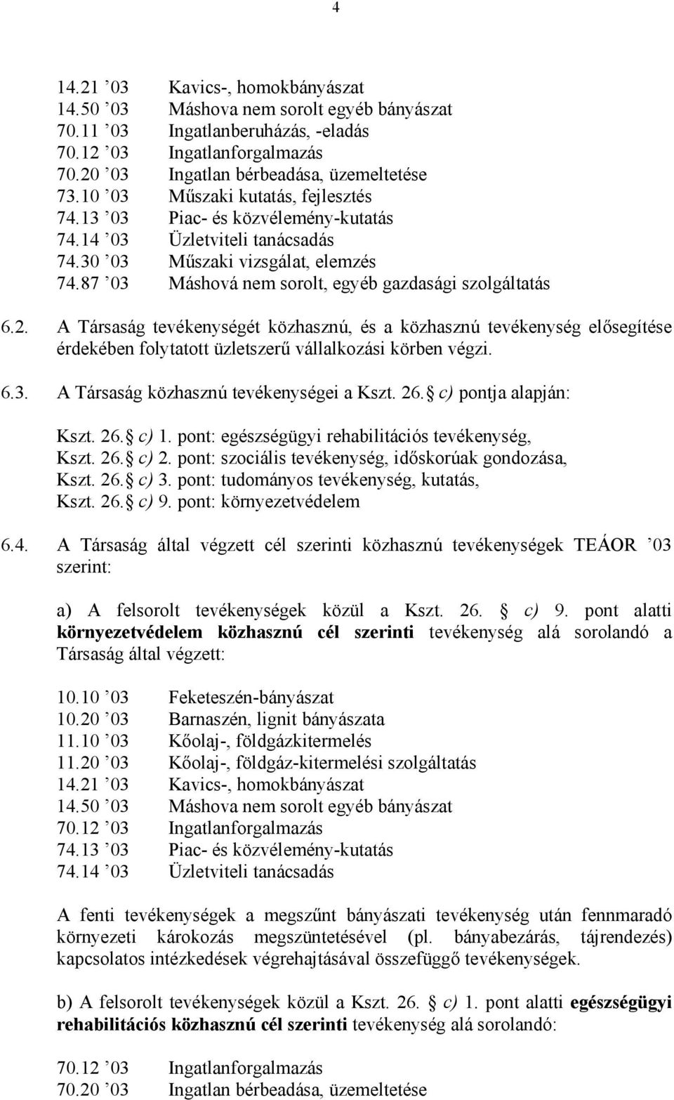 2. A Társaság tevékenységét közhasznú, és a közhasznú tevékenység elősegítése érdekében folytatott üzletszerű vállalkozási körben végzi. 6.3. A Társaság közhasznú tevékenységei a Kszt. 26.