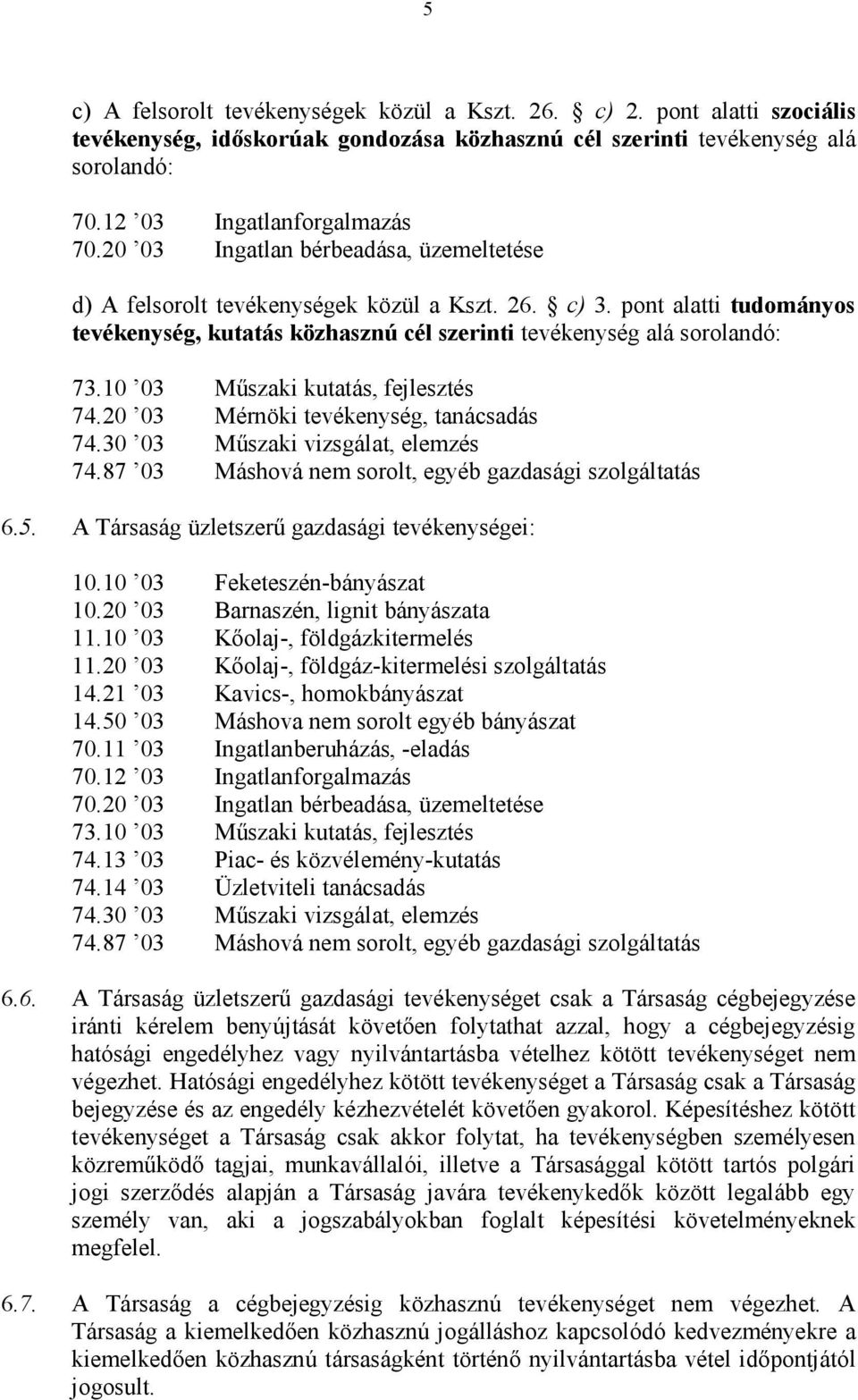 10 03 Műszaki kutatás, fejlesztés 74.20 03 Mérnöki tevékenység, tanácsadás 74.30 03 Műszaki vizsgálat, elemzés 74.87 03 Máshová nem sorolt, egyéb gazdasági szolgáltatás 6.5.