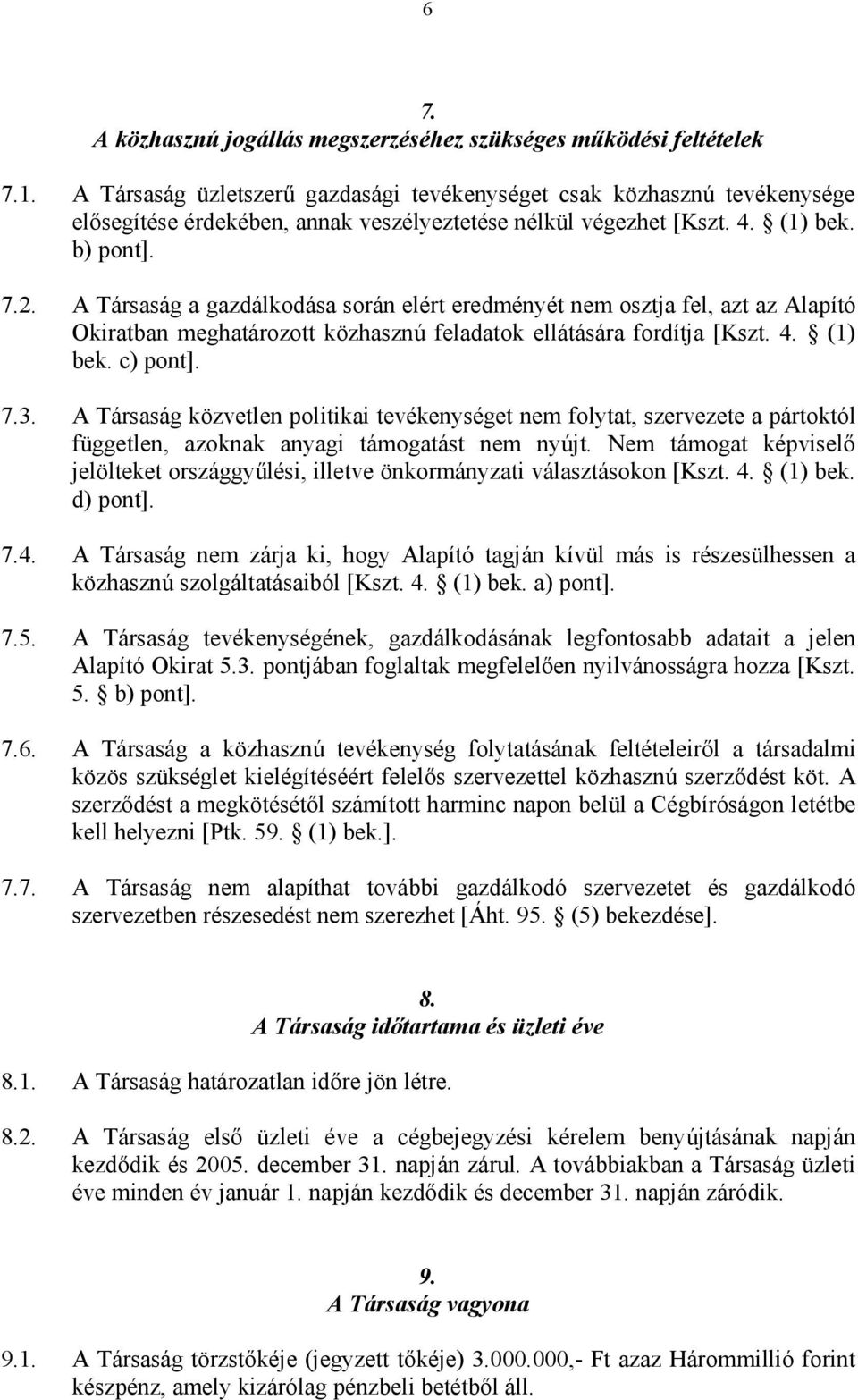 A Társaság a gazdálkodása során elért eredményét nem osztja fel, azt az Alapító Okiratban meghatározott közhasznú feladatok ellátására fordítja [Kszt. 4. (1) bek. c) pont]. 7.3.