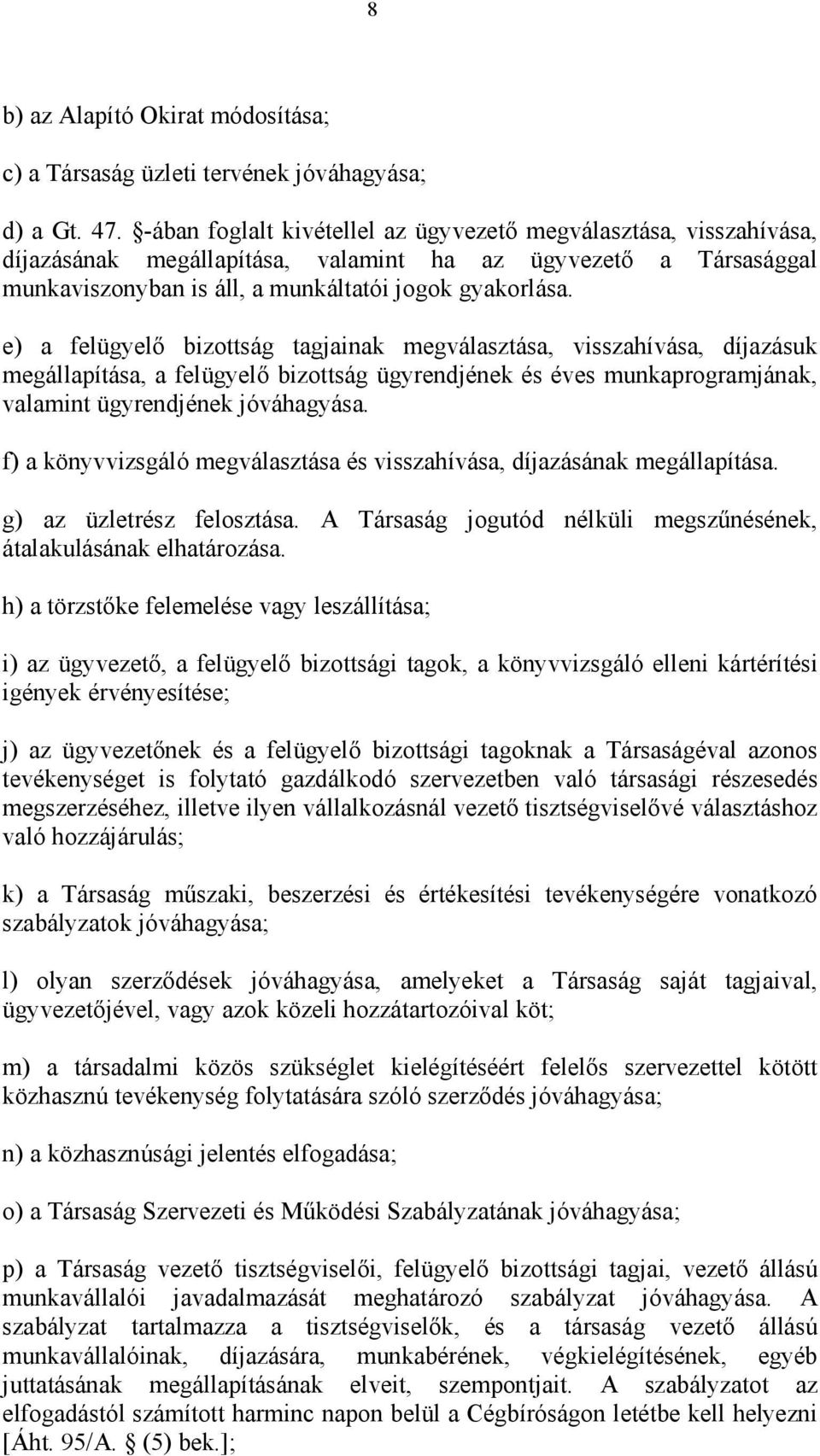 e) a felügyelő bizottság tagjainak megválasztása, visszahívása, díjazásuk megállapítása, a felügyelő bizottság ügyrendjének és éves munkaprogramjának, valamint ügyrendjének jóváhagyása.