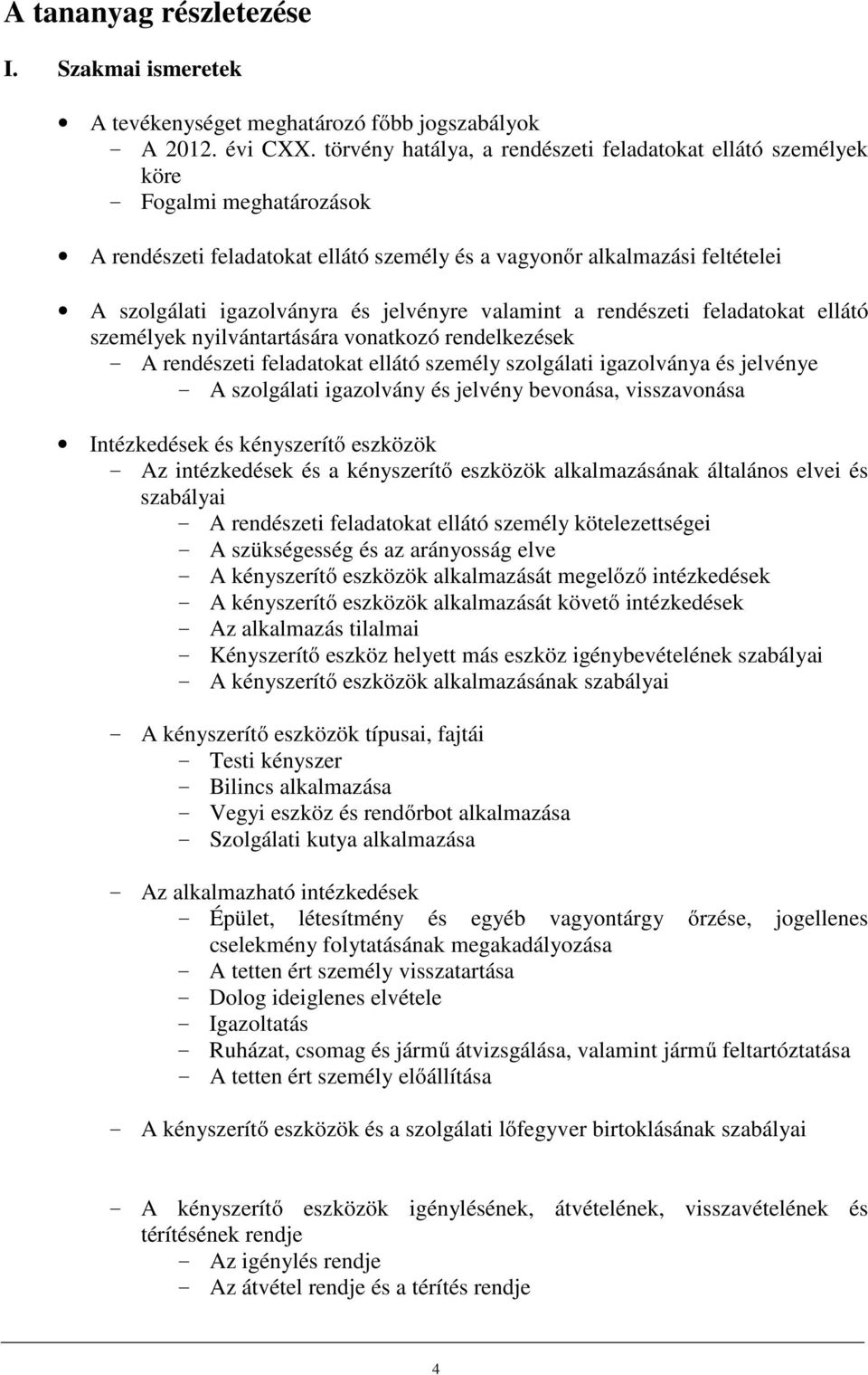 jelvényre valamint a rendészeti feladatokat ellátó személyek nyilvántartására vonatkozó rendelkezések - A rendészeti feladatokat ellátó személy szolgálati igazolványa és jelvénye - A szolgálati