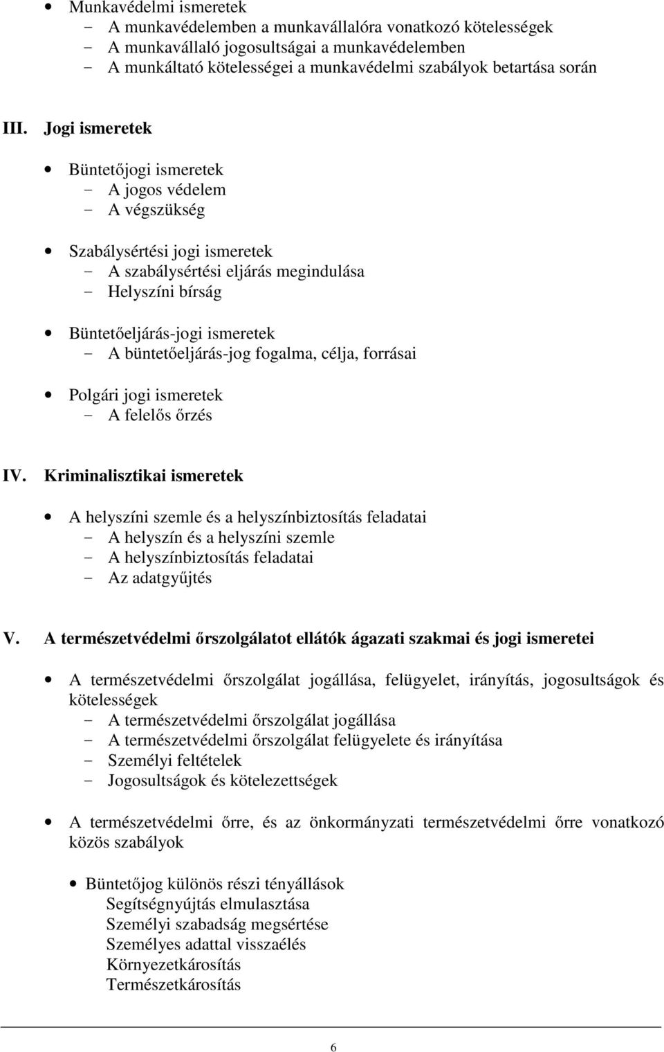 Jogi ismeretek Büntetőjogi ismeretek - A jogos védelem - A végszükség Szabálysértési jogi ismeretek - A szabálysértési eljárás megindulása - Helyszíni bírság Büntetőeljárás-jogi ismeretek - A