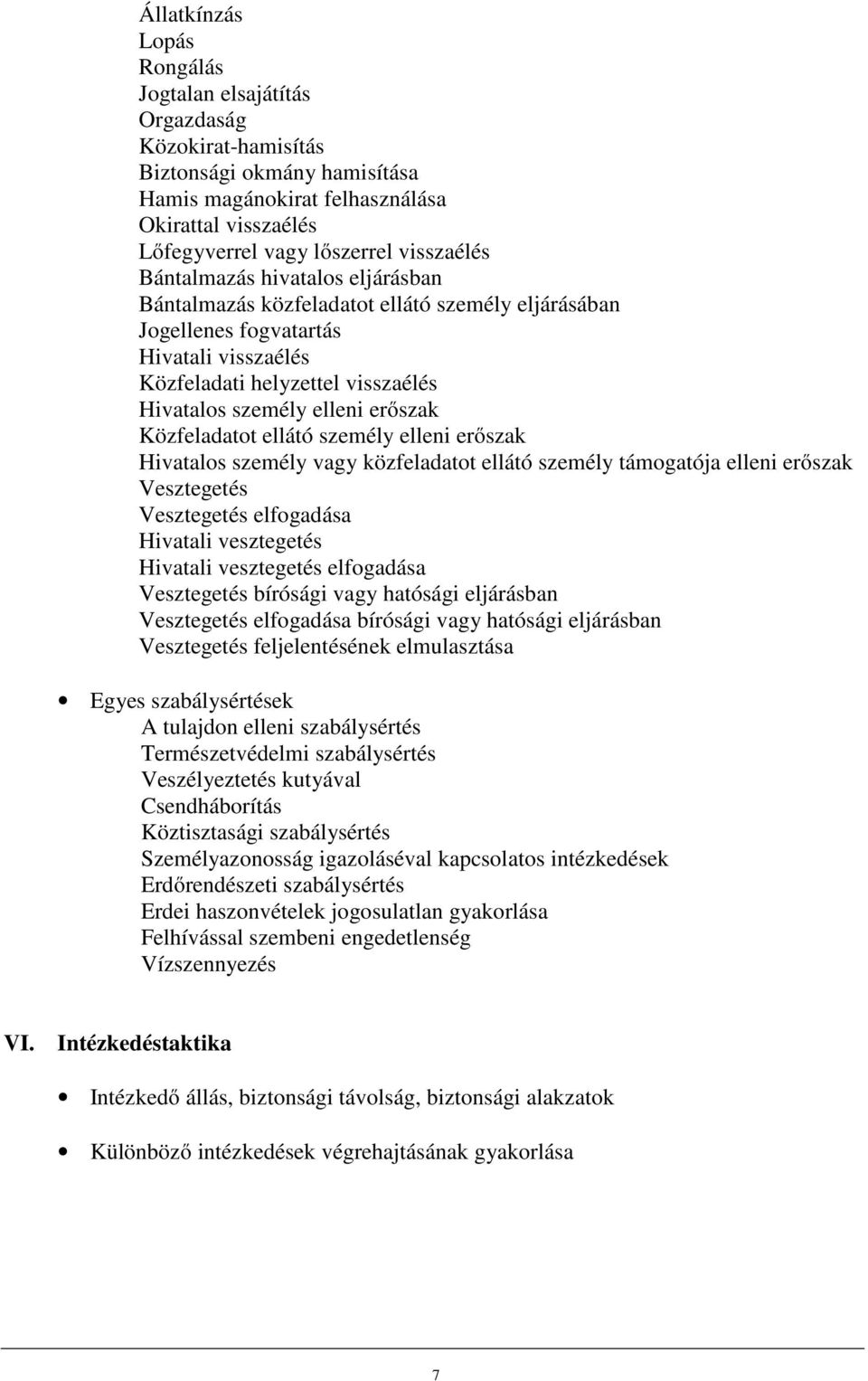 Közfeladatot ellátó személy elleni erőszak Hivatalos személy vagy közfeladatot ellátó személy támogatója elleni erőszak Vesztegetés Vesztegetés elfogadása Hivatali vesztegetés Hivatali vesztegetés