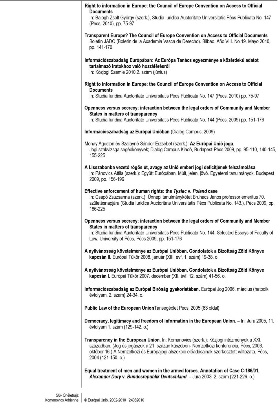 Mayo 2010, pp. 141-170 Információszabadság Európában: Az Európa Tanács egyezménye a közérdekő adatot tartalmazó iratokhoz való hozzáférésrıl In: Közjogi Szemle 2010.2. szám (június) Right to information in Europe: the Council of Europe Convention on Access to Official Documents In: Studia Iuridica Auctoritate Universitatis Pécs Publicata No.