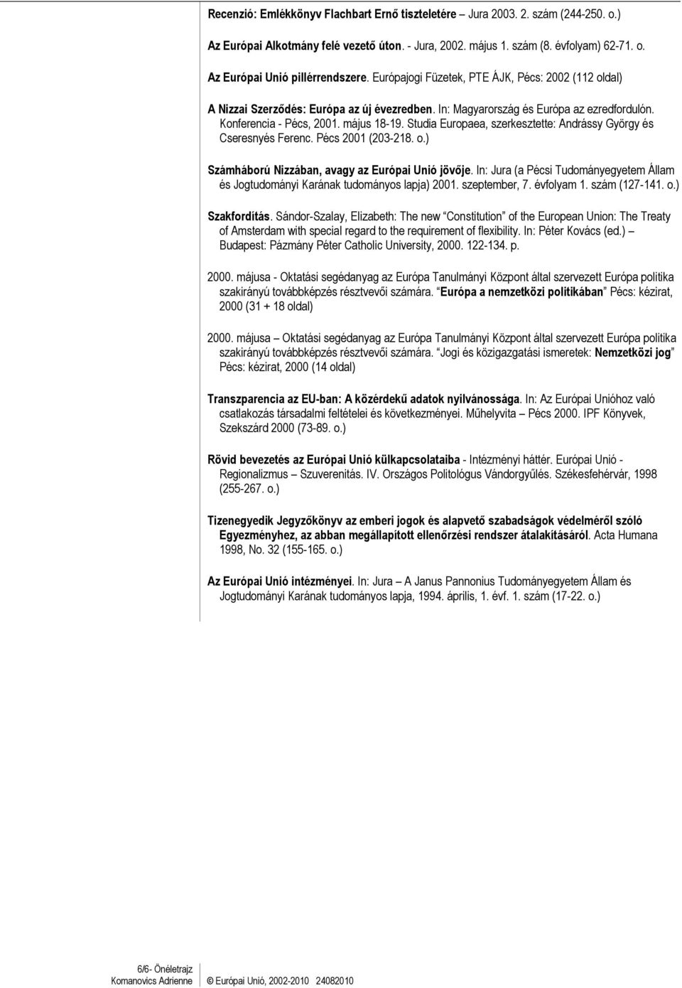 Studia Europaea, szerkesztette: Andrássy György és Cseresnyés Ferenc. Pécs 2001 (203-218. o.) Számháború Nizzában, avagy az Európai Unió jövıje.