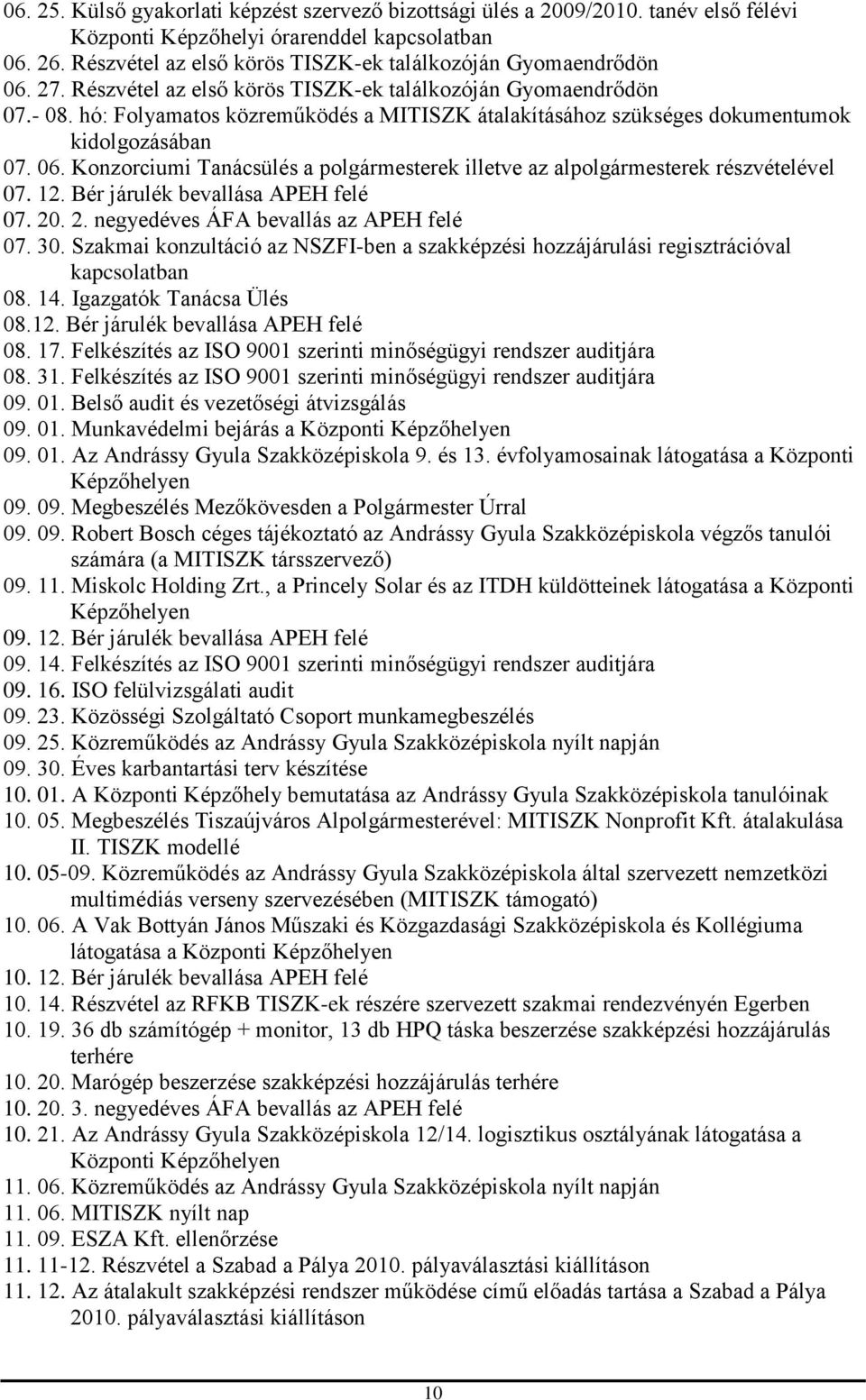 hó: Folyamatos közreműködés a MITISZK átalakításához szükséges dokumentumok kidolgozásában 07. 06. Konzorciumi Tanácsülés a polgármesterek illetve az alpolgármesterek részvételével 07. 12.