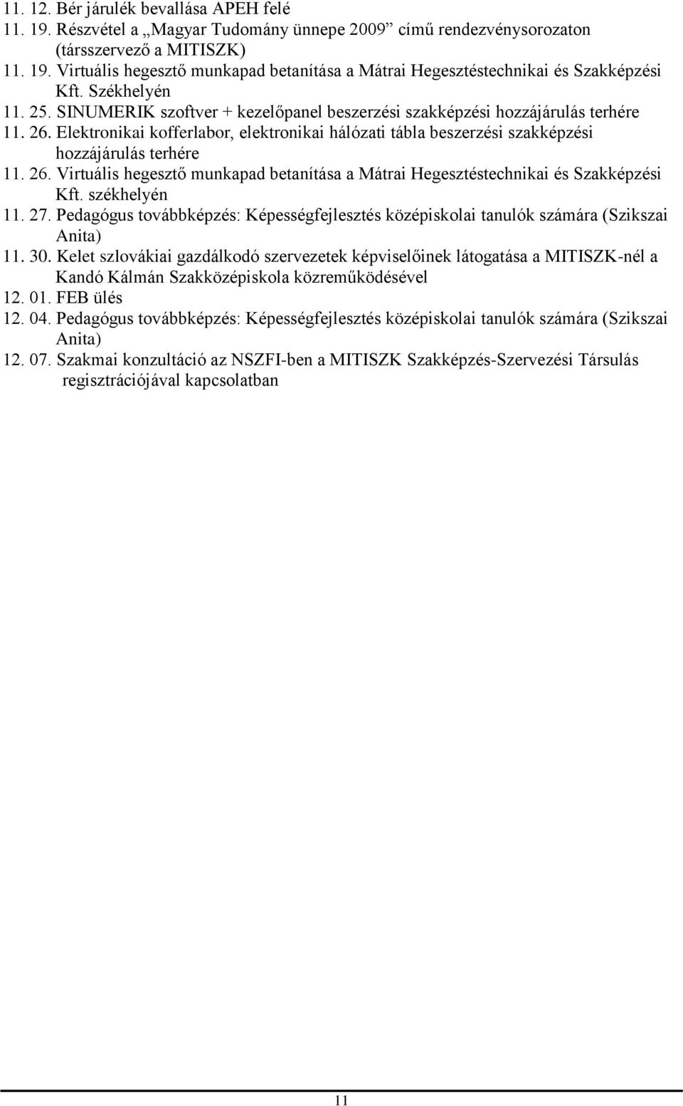 Elektronikai kofferlabor, elektronikai hálózati tábla beszerzési szakképzési hozzájárulás terhére 11. 26. Virtuális hegesztő munkapad betanítása a Mátrai Hegesztéstechnikai és Szakképzési Kft.