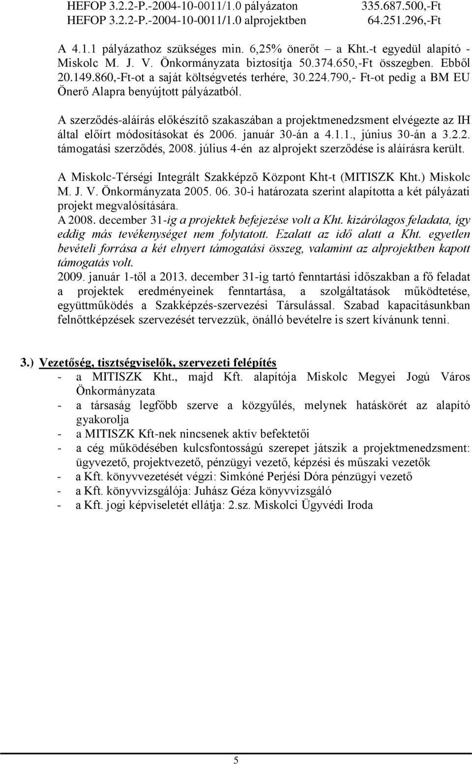 790,- Ft-ot pedig a BM EU Önerő Alapra benyújtott pályázatból. A szerződés-aláírás előkészítő szakaszában a projektmenedzsment elvégezte az IH által előírt módosításokat és 2006. január 30-án a 4.1.