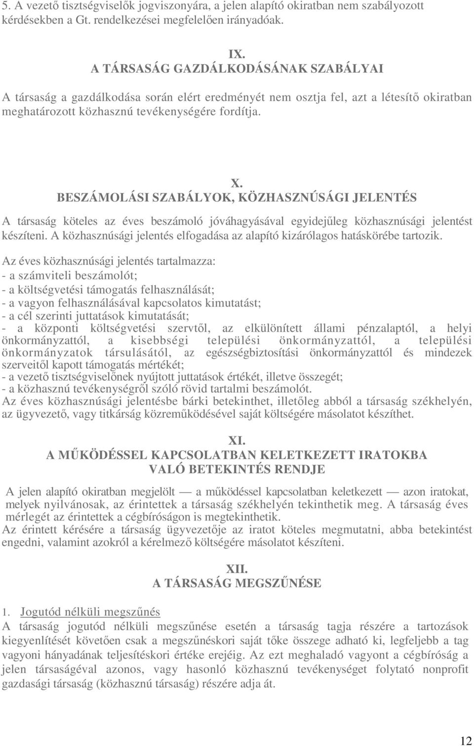 BESZÁMOLÁSI SZABÁLYOK, KÖZHASZNÚSÁGI JELENTÉS A társaság köteles az éves beszámoló jóváhagyásával egyidejűleg közhasznúsági jelentést készíteni.